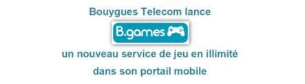 [CP] Bouygues Telecom lance B.Games : Un nouveau service de jeu illimité depuis son Smartphone